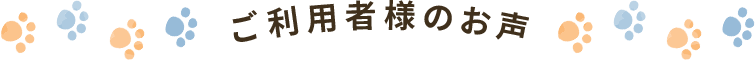 ご利用者様のお声